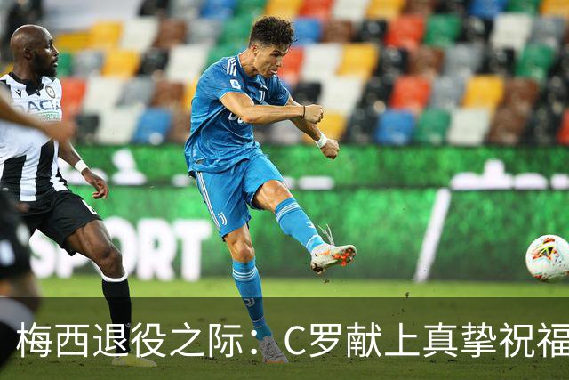 梅西退役之际：C罗献上真挚祝福，塑造永恒竞争